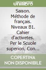 Saison. Méthode de français. Niveaux B1. Cahier d'activetes. Per le Scuole superiori. Con CD Audio. Con espansione online. Vol. 3 libro