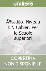 Ã‰dito. Niveau B2. Cahier. Per le Scuole superiori libro