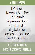 Décibel. Niveau A1. Per le Scuole superiori. Con Contenuto digitale per accesso on line. Con CD-Audio. Vol. 1 libro