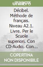 Décibel. Méthode de français. Niveau A2.1. Livre. Per le Scuole superiori. Con CD-Audio. Con DVD-ROM. Vol. 2 libro