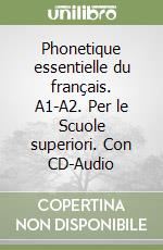 Phonetique essentielle du français. A1-A2. Per le Scuole superiori. Con CD-Audio libro