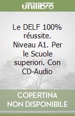 Le DELF 100% réussite. Niveau A1. Per le Scuole superiori. Con CD-Audio libro