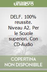 DELF. 100% reussite. Niveau A2. Per le Scuole superiori. Con CD-Audio libro