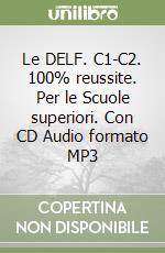 Le DELF. C1-C2. 100% reussite. Per le Scuole superiori. Con CD Audio formato MP3 libro