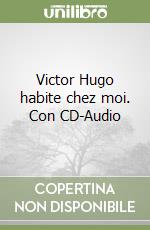 Victor Hugo habite chez moi. Con CD-Audio libro