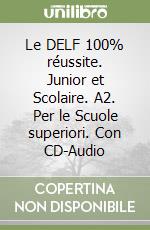 Le DELF 100% réussite. Junior et Scolaire. A2. Per le Scuole superiori. Con CD-Audio libro