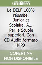 Le DELF 100% réussite. Junior et Scolaire. A1. Per le Scuole superiori. Con CD Audio formato MP3 libro