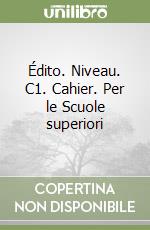 Édito. Niveau. C1. Cahier. Per le Scuole superiori libro