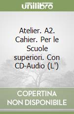 Atelier. A2. Cahier. Per le Scuole superiori. Con CD-Audio (L') libro