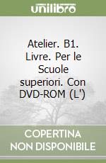 Atelier. B1. Livre. Per le Scuole superiori. Con DVD-ROM (L') libro