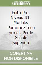 Edito Pro. Niveau B1. Module. Participez à un projet. Per le Scuole superiori libro