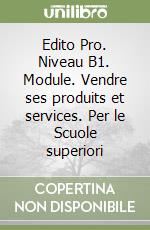 Edito Pro. Niveau B1. Module. Vendre ses produits et services. Per le Scuole superiori libro