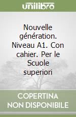 Nouvelle génération. Niveau A1. Con cahier. Per le Scuole superiori libro