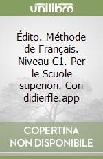 Édito. Méthode de Français. Niveau C1. Per le Scuole superiori. Con didierfle.app libro