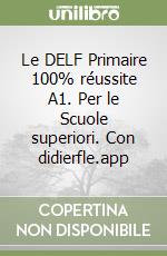 Le DELF Primaire 100% réussite A1. Per le Scuole superiori. Con didierfle.app libro