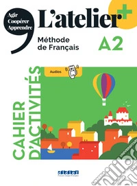 Atelier. Méthode de Français. A2. Cahier. Per le Scuole superiori. Con didierfle.app (L') libro