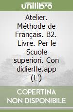 Atelier. Méthode de Français. B2. Livre. Per le Scuole superiori. Con didierfle.app (L') libro