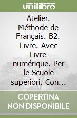 Atelier. Méthode de Français. B2. Livre. Avec Livre numérique. Per le Scuole superiori. Con didierfle.app (L') libro