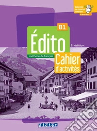 Edito. Mèthode de Français. Niveau B1. Avec Cahier. Per le Scuole superiori. Con didierfle.app libro