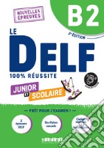 Le DELF 100% réussite. Junior et Scolaire. Niveau B2. Per le Scuole superiori. Con didierfle.app libro