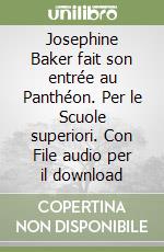 Josephine Baker fait son entrée au Panthéon. Per le Scuole superiori. Con File audio per il download libro
