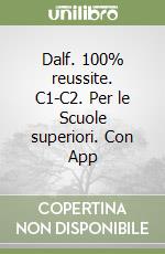 Dalf. 100% reussite. C1-C2. Per le Scuole superiori. Con App libro