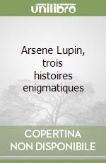 Arsene Lupin, trois histoires enigmatiques libro