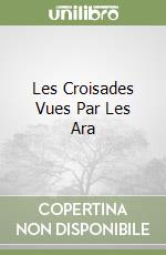 Les Croisades Vues Par Les Ara libro