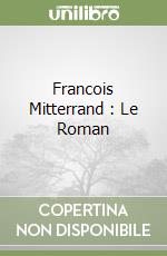 Francois Mitterrand : Le Roman