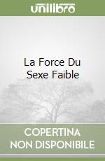 La Force Du Sexe Faible libro