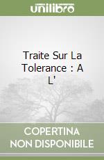 Traite Sur La Tolerance : A L'