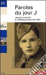 Paroles du Jour J. Lettres et carnets du débarquement; été 1944 libro