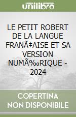 LE PETIT ROBERT DE LA LANGUE FRANÃ‡AISE ET SA VERSION NUMÃ‰RIQUE - 2024