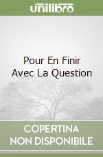 Pour En Finir Avec La Question libro