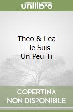 Theo & Lea - Je Suis Un Peu Ti libro