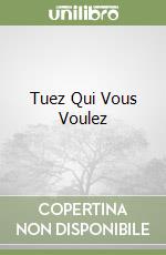 Tuez Qui Vous Voulez libro