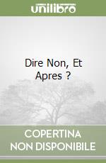 Dire Non, Et Apres ? libro