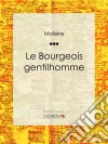 Le Bourgeois gentilhomme. E-book. Formato EPUB ebook