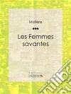 Les Femmes savantes. E-book. Formato EPUB ebook