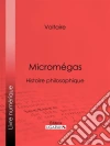 MicromégasHistoire philosophique. E-book. Formato EPUB ebook
