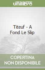 Titeuf - A Fond Le Slip