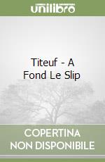 Titeuf - A Fond Le Slip libro