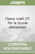 Classe math CP. Per la Scuola elementare libro
