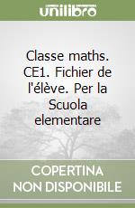 Classe maths. CE1. Fichier de l'élève. Per la Scuola elementare libro