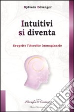 Intuitivi si diventa. Scoprire l'ascolto immaginario