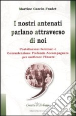 I nostri antenati parlano attraverso di noi. Costellazioni familiari e comunicazione profonda accompagnata per unificare l'essere libro