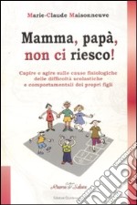 Mamma, papà, non ci riesco! Capire e agire sulle cause fisiologiche delle difficoltà scolastiche e comportamentali dei propri figli