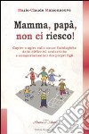 Mamma, papà, non ci riesco! Capire e agire sulle cause fisiologiche delle difficoltà scolastiche e comportamentali dei propri figli libro