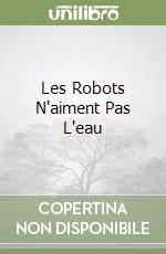Les Robots N'aiment Pas L'eau libro