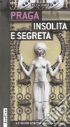 Praga insolita e segreta. Ediz. illustrata libro